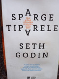 Seth Godin - Sparge tiparele (editia 2017)
