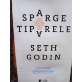 Seth Godin - Sparge tiparele (Editia: 2017)
