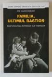 FAMILIA , ULTIMUL BASTION , RASPUNSURI LA INTREBARI ALE TINERILOR , EDITIA A II - A de MAXIM KOZLOV , 2015