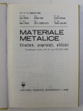 MATERIALE METALICE , STRUCTURA , PROPRIETATI , UTILIZARI de NICOLAE GERU , DAN CHIRCA , TRAIAN BIOLARU ... , Bucuresti 1985