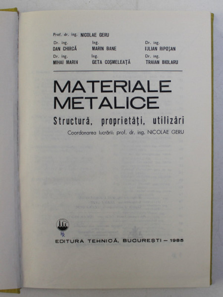 MATERIALE METALICE , STRUCTURA , PROPRIETATI , UTILIZARI de NICOLAE GERU , DAN CHIRCA , TRAIAN BIOLARU ... , Bucuresti 1985