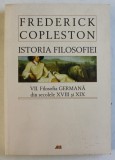 ISTORIA FILOSOFIEI , FILOSOFIA GERMANA DIN SECOLELE XVIII SI XIX , VOLUMUL VII de FREDERICK COPLESTON , 2008 *EDITIE BROSATA