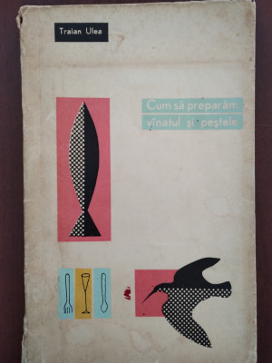 Cum să preparăm v&amp;acirc;natul și peștele - Traian Ulea - 1966 foto