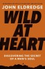 Wild at Heart Expanded Ed: Discovering the Secret of a Man&#039;s Soul