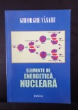 Elemente de energetica nucleară - Gheorghe Vasaru