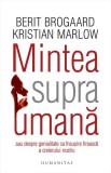 Mintea supraumana sau Despre genialitate ca insusire fireasca a creierului nostru - Berit Brogaard, Kristian Marlow