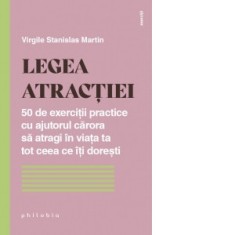 Legea atractiei. 50 de exercitii practice cu ajutorul carora sa atragi in viata ta tot ceea ce iti doresti - Mihaela Florentina David, Virgile Stanisl