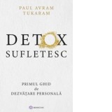Detox Sufletesc. Primul ghid de dezvatare personala - Paul Avram Tukaram