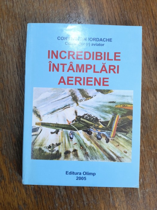 Incredibile intamplari aeriene - Constantin Iordache, aviatie, autograf / R4P1S