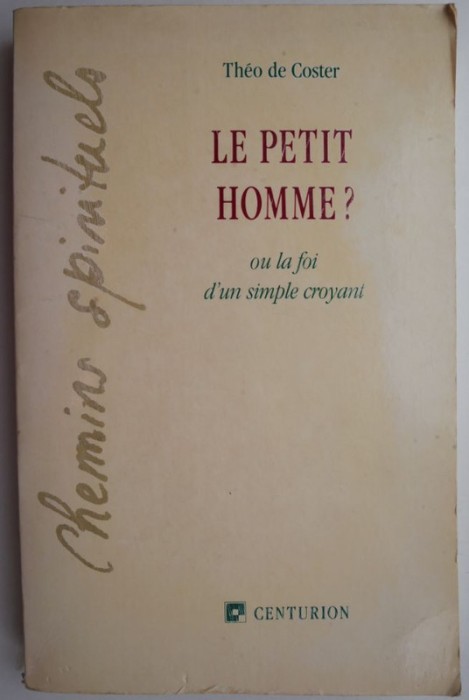 Le petit homme? Ou la foi d&#039;un simple croyant &ndash; Theo de Coster