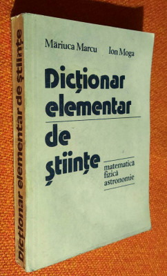 Dictionar elementar de stiinte (matematica, fizica, astronomie) - Marcu, Moga foto