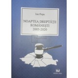 Ion Popa - Noaptea dreptatii romanesti 2005-2020 (Editia: 2020)