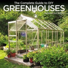 Black & Decker Complete Guide to DIY Greenhouses 2nd Edition: Build Your Own Greenhouses, Hoophouses, Cold Frames and Greenhouse Accessories