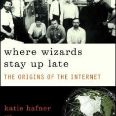 Where Wizards Stay Up Late: The Origins of the Internet