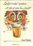 Cafe-i-ada O mie si una de Cesti, Ioan Uleanu - Literatura Romana, Editura Musatinia, 2019, 122 pagini