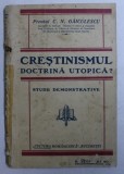 CRESTINISMUL DOCTRINA UTOPICA ? - STUDII DEMONSTRATIVE de C.N. GAICULESCU , EDITIE INTERBELICA