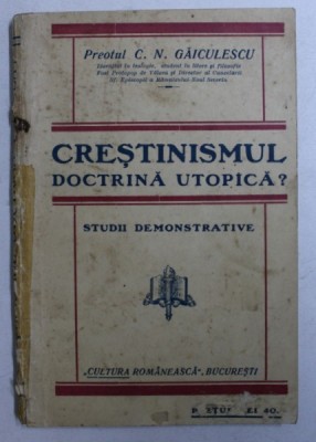 CRESTINISMUL DOCTRINA UTOPICA ? - STUDII DEMONSTRATIVE de C.N. GAICULESCU , EDITIE INTERBELICA foto