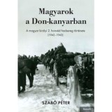 Magyarok a Don-kanyarban - A magyar kir&aacute;lyi 2. honv&eacute;d hadsereg t&ouml;rt&eacute;nete (1942-1943) - Szab&oacute; P&eacute;ter