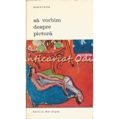 Sa Vorbim Despre Pictura - Andre Lhote