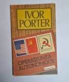 Operațiunea &bdquo;Autonomous&rdquo; &ndash; Aut. Ivor Porter, Trad. George G. Potra, Delia Răzdolescu, Ed. Humanitas, 1991