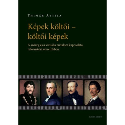 K&amp;eacute;pek k&amp;ouml;ltői - k&amp;ouml;ltői k&amp;eacute;pek - A sz&amp;ouml;veg &amp;eacute;s a vizu&amp;aacute;lis tartalom kapcsolata reformkori verseinkben - Thim&amp;aacute;r Attila foto