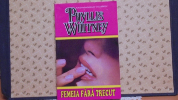 PHYLLIS WHITNEY - FEMEIA FARA TRECUT - ROMAN DE AVENTURA SI DRAGOSTE- 287 PAG.