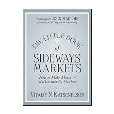 The Little Book of Sideways Markets: How to Make Money in Markets That Go Nowhere