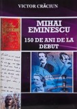 Mihai Eminescu. 150 de ani de la debut - Victor Craciun