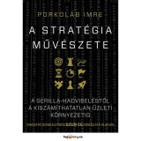 A strat&eacute;gia műv&eacute;szete - Szervezeti innov&aacute;ci&oacute; kisz&aacute;m&iacute;thatatlan k&ouml;rnyezetben - Szun-ce gondolatai alapj&aacute;n - Porkol&aacute;b Imre