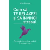 Cum să te relaxezi și să &icirc;nvingi stresul