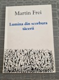 Lumina din scorbura tacerii Martin Frei cu autograf