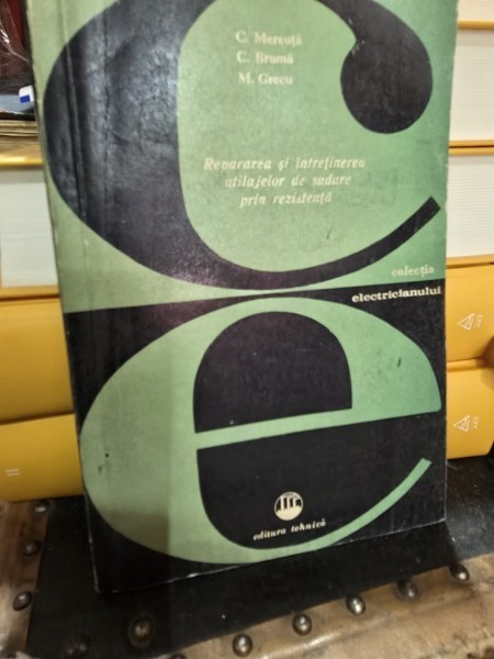 Repararea si intretinerea utilajelor de sudare prin rezistenta - C. Mereuta, C. Bruma, M. Grecu