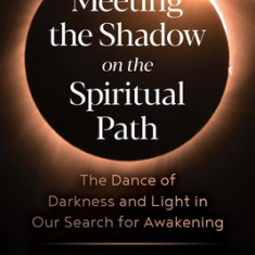 Meeting the Shadow on the Spiritual Path: The Dance of Darkness and Light in Our Search for Awakening