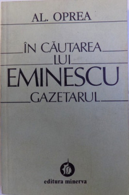 IN CAUTAREA LUI EMINESCU - GAZETARUL de AL. OPREA, 1983 foto