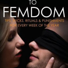 A Girl's Guide to Femdom: Tips, Tricks, Rituals and Punishments for Every Week of the Year