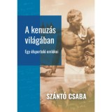 A kenuz&aacute;s vil&aacute;g&aacute;ban - Egy &eacute;lsportol&oacute; eml&eacute;kei - Sz&aacute;nt&oacute; Csaba