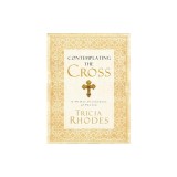 Contemplating the Cross: A 40 Day Pilgrimage of Prayer