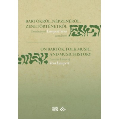 Bart&amp;oacute;kr&amp;oacute;l, n&amp;eacute;pzen&amp;eacute;ről, zenet&amp;ouml;rt&amp;eacute;netről / On Bart&amp;oacute;k, Folk Music, and Music History - Tanulm&amp;aacute;nyok Lampert Vera tisztelet&amp;eacute;re / Essays in Honor of Vera La foto