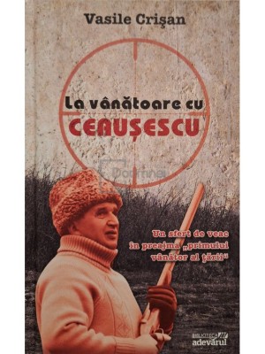 Vasile Crisan - La vanatoare cu Ceausescu (Editia: 2010) foto