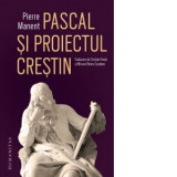 Pascal si proiectul crestin - Pierre Manent, Cristian Preda, Miruna Tataru Cazaban