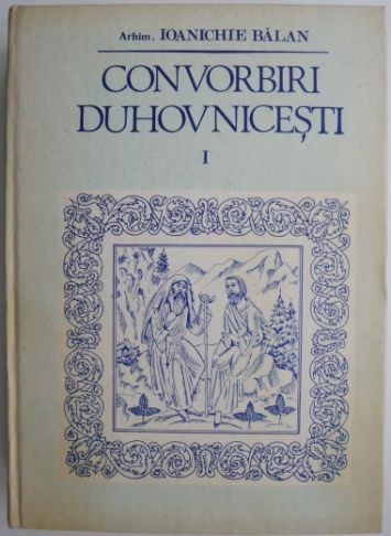 Convorbiri duhovnicesti, vol. I &ndash; Ioanichie Balan
