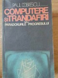 Computere si Trandafiri: Paradoxurile Progresului - Paul Dobrescu, Editura Politica 1988, Carte Hobby, Limba Romana