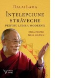 Intelepciune straveche pentru lumea moderna. Etica pentru noul mileniu - Dalai Lama