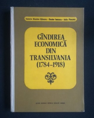 Ivanciu Nicolae-Văleanu et al. - G&amp;acirc;ndirea economică din Transilvania 1784-1918 foto