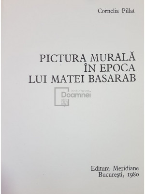 Cornelia Pillat - Pictura murala in epoca lui Matei Basarab (editia 1980) foto