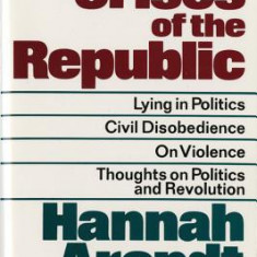 Crises of the Republic: Lying in Politics; Civil Disobedience; On Violence; Thoughts on Politics and Revolution