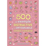 500 de exemple distractive cu ortogramele limbii romane -Paralela 45