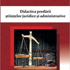 Didactica predarii stiintelor juridice si adminstrative (editia a II-a) - Nadia Cerasela ANITEI, Roxana Alina PETRARU