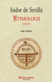 Etimologii XIII-XIV - Isidor de Sevilla - Enciclopedie Medievala Cosmologie &amp; Geografie - Carte Istorie, Cultura Medievala