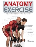 Anatomy of Exercise: A Trainer&#039;s Inside Guide to Your Workout